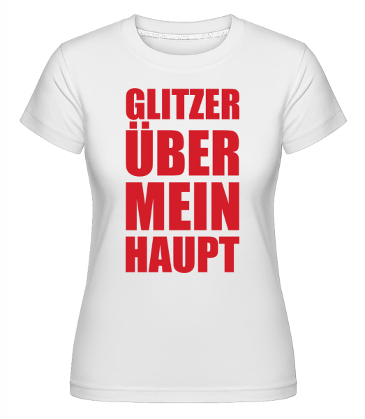 Flitzer Über Mein Haupt - Shirtinator Frauen T-Shirt - Weiß - Vorn