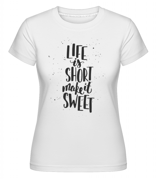 Life Is Short Make It Sweet - Shirtinator Frauen T-Shirt - Weiß - Vorn