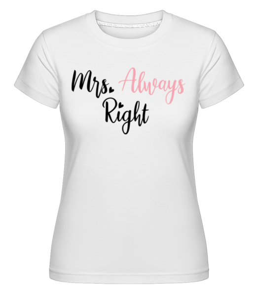 Mrs Always Right - Shirtinator Frauen T-Shirt - Weiß - Vorne