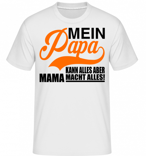 Mein Papa Kann Alles, Aber Mama Macht Alles - Shirtinator Männer T-Shirt - Weiß - Vorn