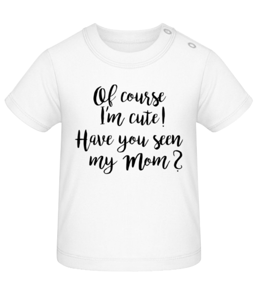 Of Course I'm Cute! Mom - Baby T-Shirt - Weiß - Vorne