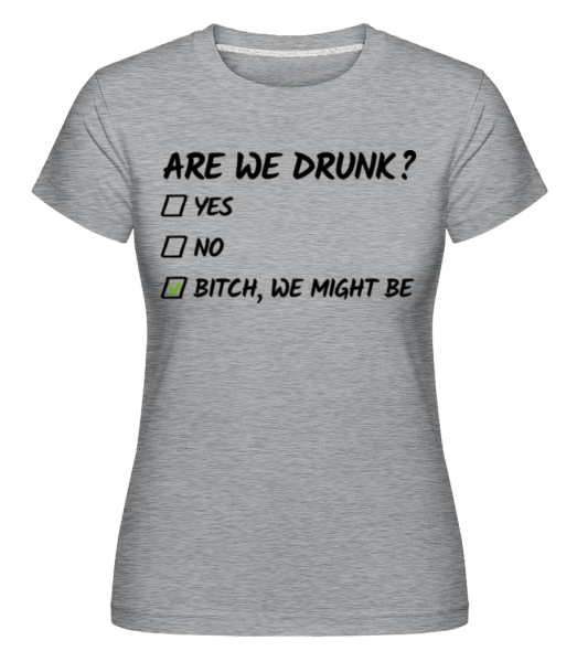 Are We Drunk - Shirtinator Frauen T-Shirt - Grau meliert - Vorne