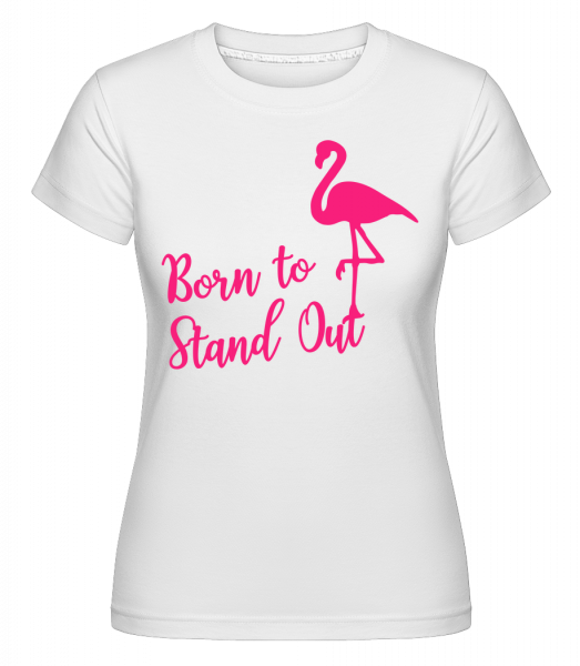 Flamingo Born To Stand Out - Shirtinator Frauen T-Shirt - Weiß - Vorn