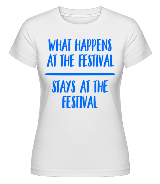 What Happens At The Festival - Shirtinator Frauen T-Shirt - Weiß - Vorn