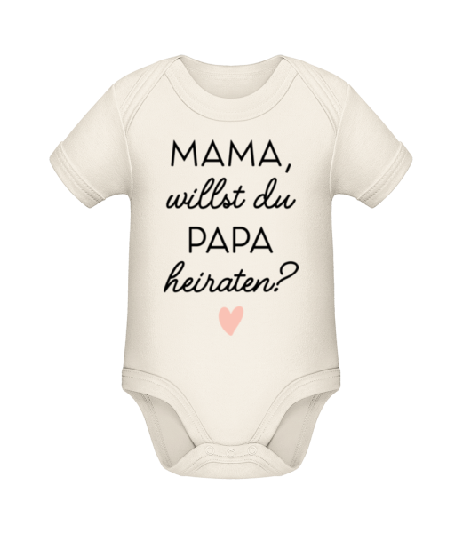 Mama Willst Du Papa Heiraten - Baby Bio Strampler - Creme - Vorne