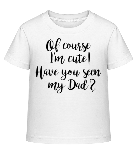 Of Course I'm Cute! Dad - Kinder Shirtinator T-Shirt - Weiß - Vorne