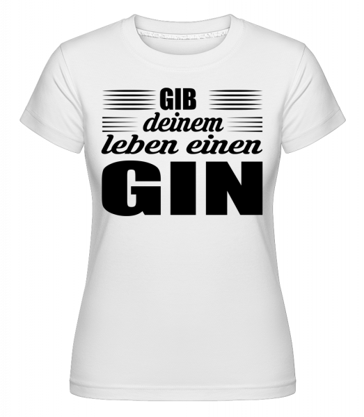 Gib Deinem Leben Einen Gin - Shirtinator Frauen T-Shirt - Weiß - Vorn