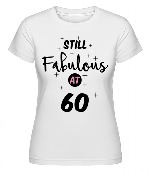 Still Fabulous At 60 - Shirtinator Frauen T-Shirt - Weiß - Vorn