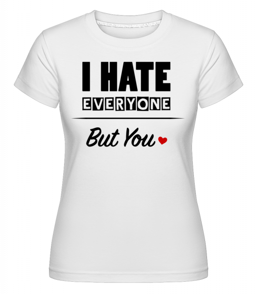I Hate Everyone But You - Shirtinator Frauen T-Shirt - Weiß - Vorn