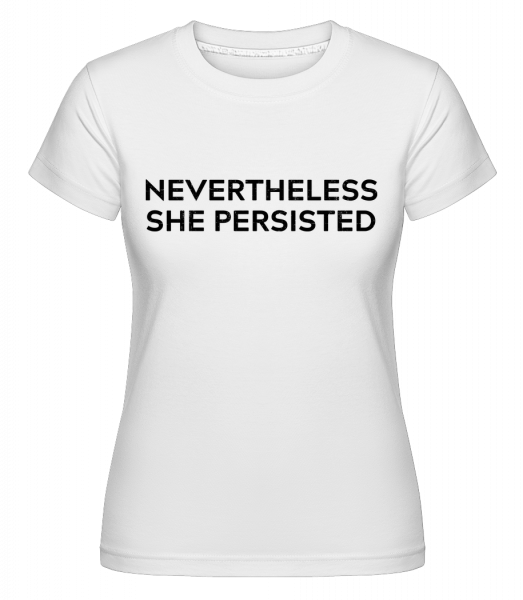 Nevertheless She Persisted - Shirtinator Frauen T-Shirt - Weiß - Vorn