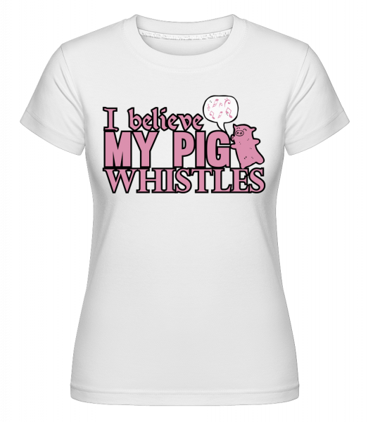 My Pig Whistles - Shirtinator Frauen T-Shirt - Weiß - Vorn