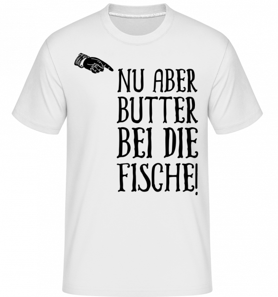Nu Aber Butter Bei Die Fische - Shirtinator Männer T-Shirt - Weiß - Vorn
