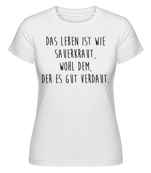 Das Leben Ist Wie Sauerkraut - Shirtinator Frauen T-Shirt - Weiß - Vorn