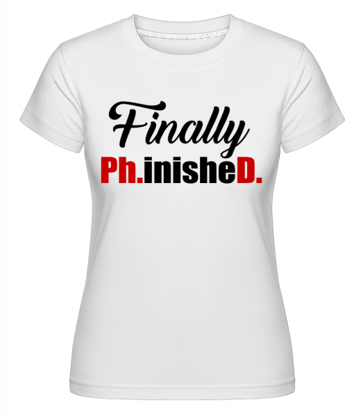 Finally PHinisheD - Shirtinator Frauen T-Shirt - Weiß - Vorn