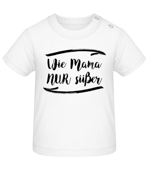 Wie Mama Nur Süßer - Baby T-Shirt - Weiß - Vorne