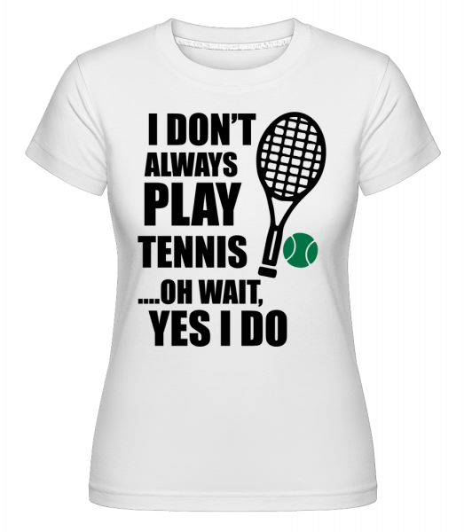I Always Play Tennis - Shirtinator Frauen T-Shirt - Weiß - Vorn