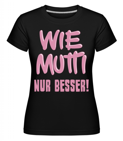 Wie Mutti, Nur Besser! - Shirtinator Frauen T-Shirt - Schwarz - Vorn