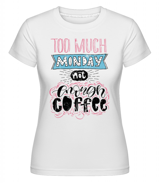 Too Much Monday - Shirtinator Frauen T-Shirt - Weiß - Vorn