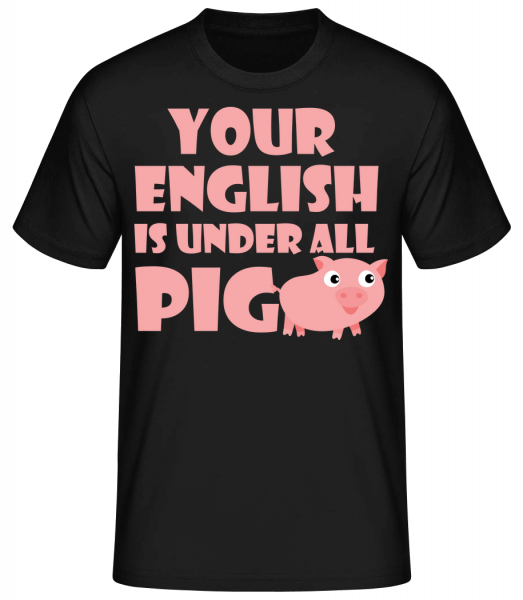 Your English Is Under All Pig - Männer Basic T-Shirt - Schwarz - Vorn