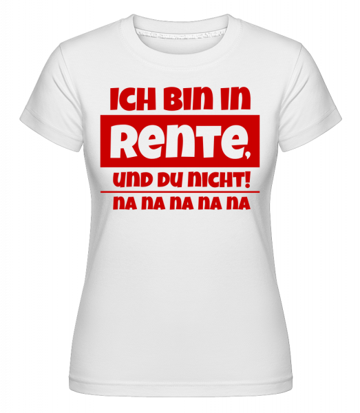 Ich Bin In Rente, Und Du Nicht! - Shirtinator Frauen T-Shirt - Weiß - Vorn