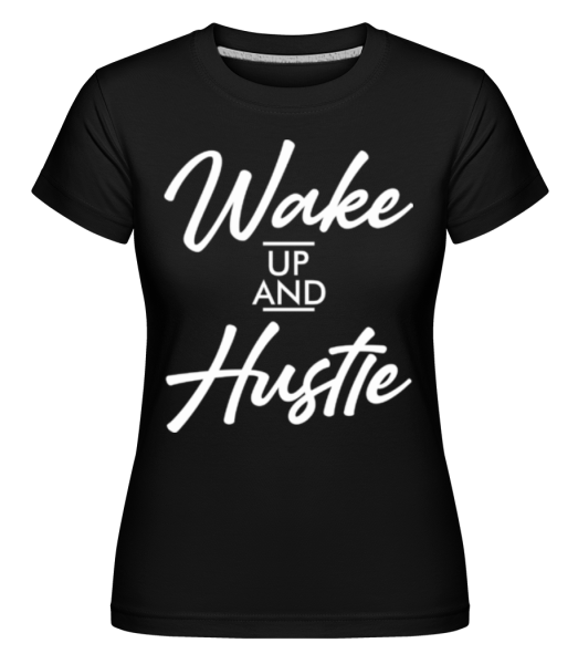 Wake Up And Hustle - Shirtinator Frauen T-Shirt - Schwarz - Vorne