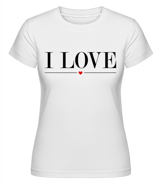 I Love - Shirtinator Frauen T-Shirt - Weiß - Vorn