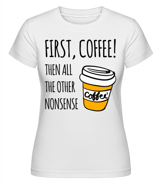 First Coffee - Shirtinator Frauen T-Shirt - Weiß - Vorn