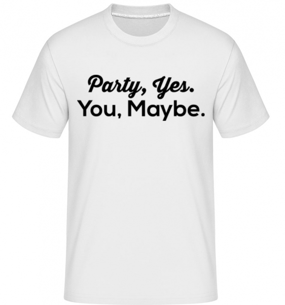 Party Yes You Maybe - Shirtinator Männer T-Shirt - Weiß - Vorne