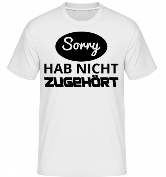 Sorry Hab Nicht Zugehört - Shirtinator Männer T-Shirt - Weiß - Vorn