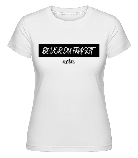 Bevor Du Fragst Nein - Shirtinator Frauen T-Shirt - Weiß - Vorne